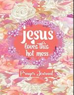 Jesus Loves This Hot Mess - Prayer Journal