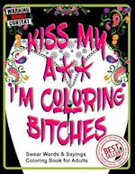 Kiss My A** I'm Coloring Bitches: Adult Coloring Book 