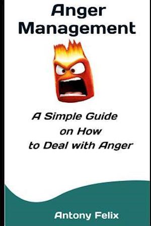 Anger Management: A Simple Guide on How to Deal with Anger