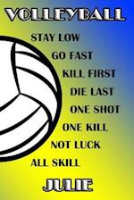Volleyball Stay Low Go Fast Kill First Die Last One Shot One Kill Not Luck All Skill Julie