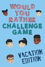 Would You Rather Challenge Game Vacation Edition