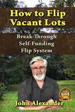 How To Flip Vacant Lots: Break-Through Self-Funding Flip System 