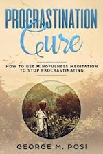 Procrastination Cure: How to Use Mindfulness Meditation to Stop Procrastinating 