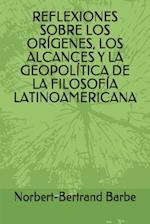 Reflexiones Sobre Los Orígenes, Los Alcances Y La Geopolítica de la Filosofía Latinoamericana