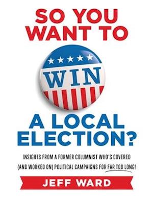 So You Want to Win a Local Election?