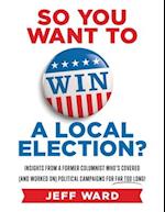 So You Want to Win a Local Election?