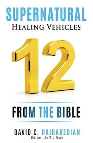 Twelve Supernatural Healing Vehicles from God's Word