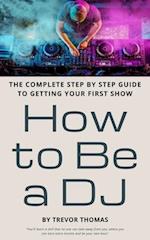 How to Be a DJ: The Complete Step by Step Guide to Getting Your First Show 
