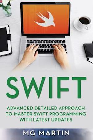 Swift: Advanced Detailed Approach To Master Swift Programming With Latest Updates