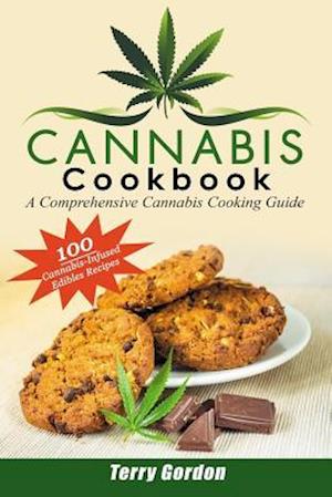 Cannabis Cookbook: A Comprehensive Cannabis Cooking Guide: 100 Creative & Delicious Cannabis-Infused Edibles Recipes for Breakfast, Lunch, Dinner, Des