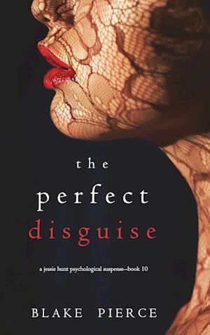 The Perfect Disguise (A Jessie Hunt Psychological Suspense Thriller-Book Ten)