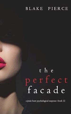 The Perfect Facade (A Jessie Hunt Psychological Suspense Thriller-Book Twelve)