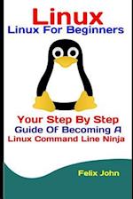 Linux: Linux For Beginners: Your Step By Step Guide Of Becoming A Linux Command Line Ninja 