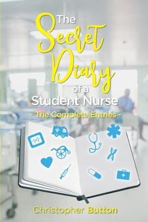 The secret diary of a student nurse- The complete entries.