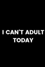 I Can't Adult Today