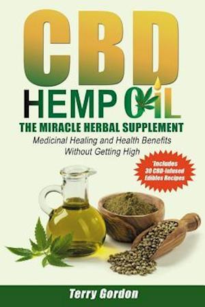 CBD Hemp Oil: The Miracle Herbal Supplement: A Myriad of Medicinal Health & Healing Benefits without the Marijuana THC High, Explained - Includes Bonu