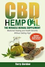 CBD Hemp Oil: The Miracle Herbal Supplement: A Myriad of Medicinal Health & Healing Benefits without the Marijuana THC High, Explained - Includes Bonu