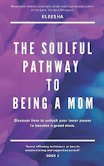 The Soulful Pathway To Being a Mom