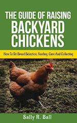 The Guide Of Raising Backyard Chickens: How To Do Breed Selection, Feeding, Care And Collecting Eggs For Beginners 
