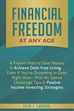 Financial Freedom at Any Age: A Proven Plan to Save Money & Achieve Debt Free Living... Even If You're Drowning in Debt Right Now - Plus No Spend Chal