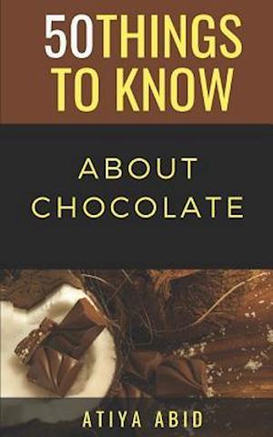 50 THINGS TO KNOW ABOUT CHOCOLATE: 50 THINGS TO KNOW ABOUT CHOCOLATE