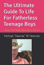 The Ultimate Guide To Life For Fatherless Teenage Boys: What OUR FATHER Wants Me to Tell You 