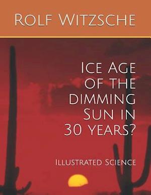 Ice Age of the dimming Sun in 30 years?