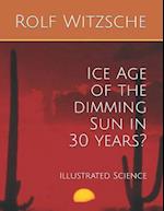 Ice Age of the dimming Sun in 30 years?