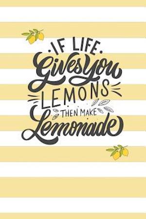 If Life Gives You Lemons, Then Make Lemonade.