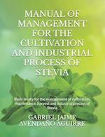 MANUAL OF MANAGEMENT FOR THE CULTIVATION AND INDUSTRIAL PROCESS OF STEVIA: Basic treaty for the management of cultivation, maintenance, harvest and in