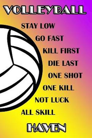 Volleyball Stay Low Go Fast Kill First Die Last One Shot One Kill Not Luck All Skill Haven