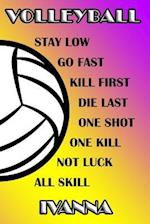 Volleyball Stay Low Go Fast Kill First Die Last One Shot One Kill Not Luck All Skill Ivanna