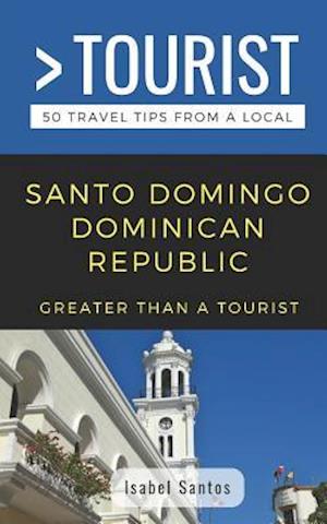 GREATER THAN A TOURIST- SANTO DOMINGO DOMINICAN REPUBLIC: 50 Travel Tips from a Local