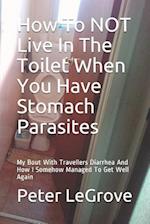 How To NOT Live In The Toilet When You Have Stomach Parasites