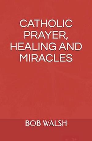 Catholic Prayer, Healing and Miracles