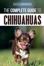 The Complete Guide to Chihuahuas: Finding, Raising, Training, Protecting, and Loving your new Chihuahua Puppy 