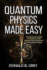 Quantum Physics Made Easy: The Introduction Guide For Beginners Who Flunked Maths And Science In Plain Simple English 