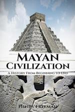 Mayan Civilization: A History From Beginning to End 