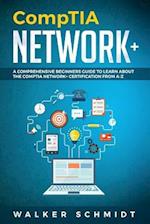 CompTIA Network+: A Comprehensive Beginners Guide to Learn About The CompTIA Network+ Certification from A-Z 