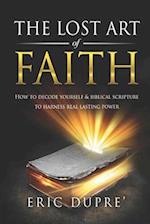 The Lost Art of Faith: How to Decode Yourself & Biblical Scripture to Harness Real Lasting Power 