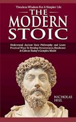 The Modern Stoic: Understand Ancient Stoic Philosophy and Learn Practical Ways To Develop Perseverance, Resilience & Calm in Today's Complex World 