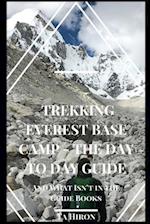 Trekking Everest Base Camp - The Day to Day Guide: and what isn't in the guidebooks 