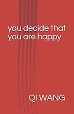You Decide That You Are Happy