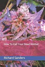 How To Call Your Dead Mother