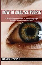 How to Analyze People: A Psychologist's Guide to Body Language Analysis and Human Behavior 