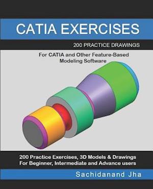 CATIA EXERCISES: 200 Practice Drawings For CATIA and Other Feature-Based Modeling Software