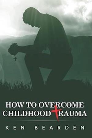 How to Overcome Childhood Trauma