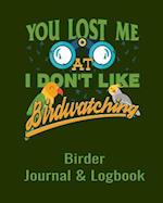 You Lost Me at I Don't Like Birdwatching Birder Journal & Logbook