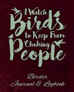 I Watch Birds to Keep From Choking People Birder Journal & Logbook