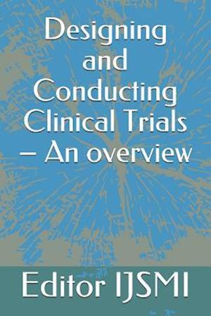 Designing and Conducting Clinical Trials - An overview